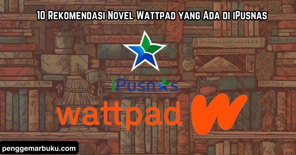 10 Rekomendasi Novel Wattpad yang Ada di iPusnas