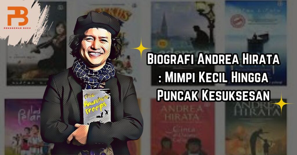 Biografi Andrea Hirata: Mimpi Kecil Hingga Puncak Kesuksesan